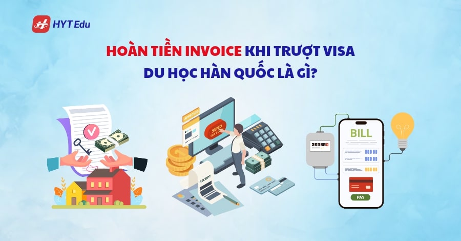 Có thể lấy lại tiền invoice khi trượt visa du học Hàn Quốc không? Lấy lại tiền invoice khi trượt visa du học Hàn Quốc là gì