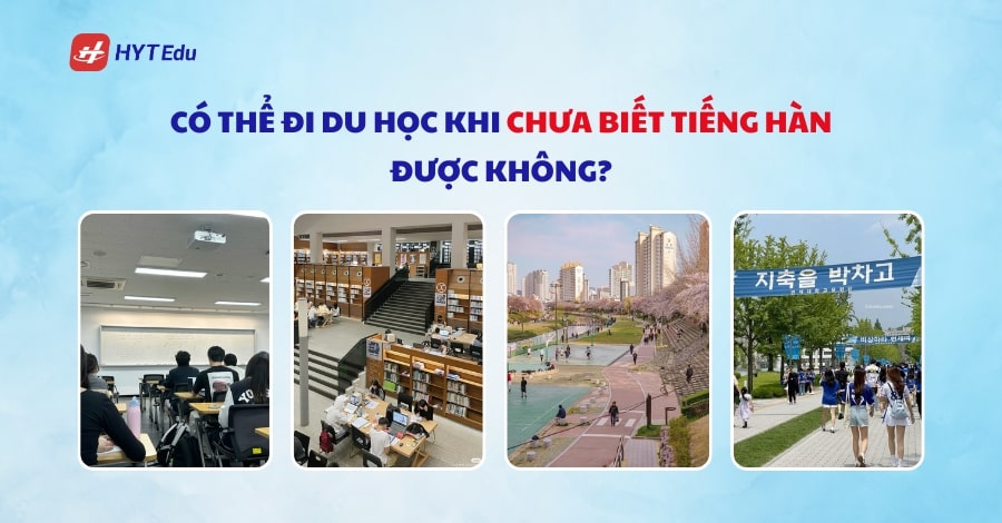 Làm thế nào để du học Hàn Quốc khi chưa biết tiếng Hàn? Có thể đi du học Hàn Quốc khi chưa biết tiếng Hàn được không