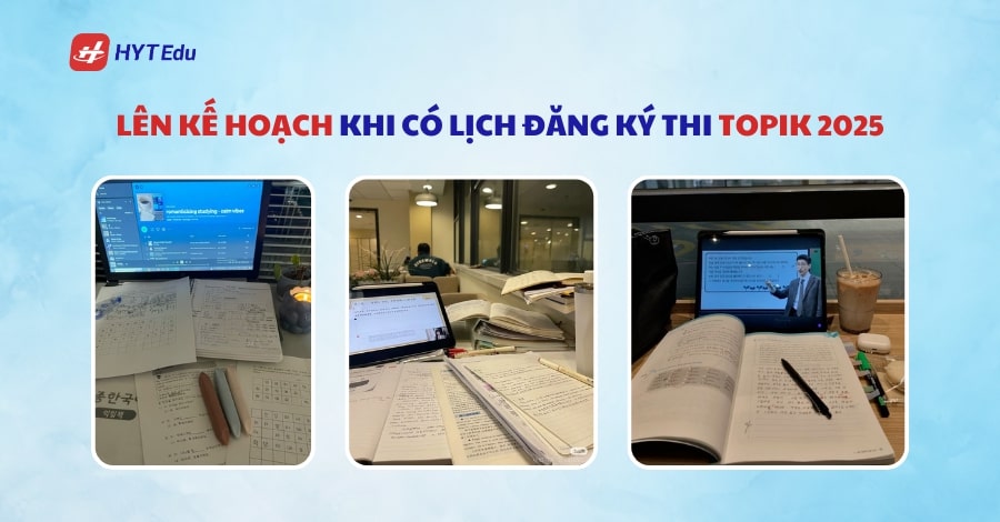Lên kế hoạch khi có lịch đăng ký thi Topik 2025