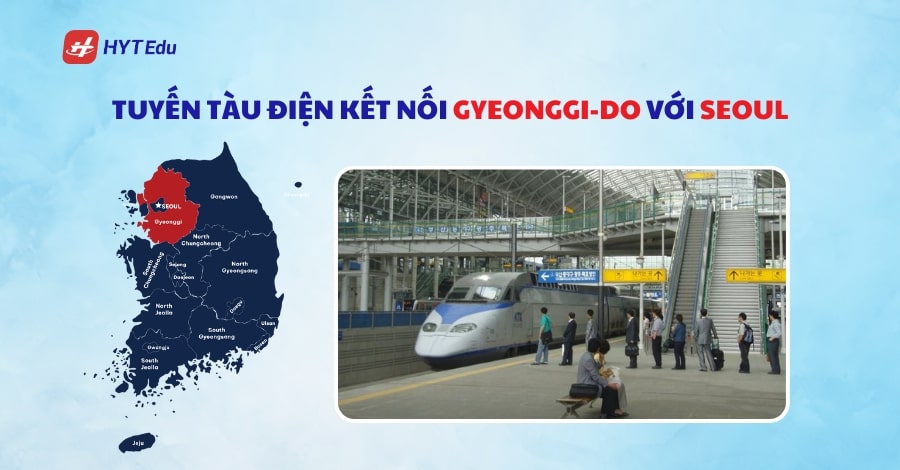 Top 5 khu vực đáng sống dành cho du học sinh tại Hàn Quốc tuyen tau dien ket noi gyeonggi do voi seoul