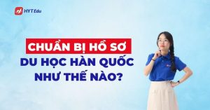 Chuẩn bị hồ sơ du học Hàn Quốc như thế nào