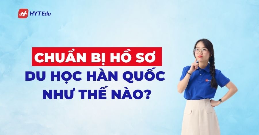 Chuẩn bị hồ sơ du học Hàn Quốc như thế nào