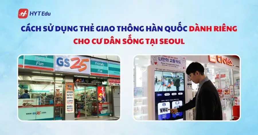 Cách sử dụng thẻ giao thông Hàn Quốc dành riêng cho cư dân sống tại Seoul 