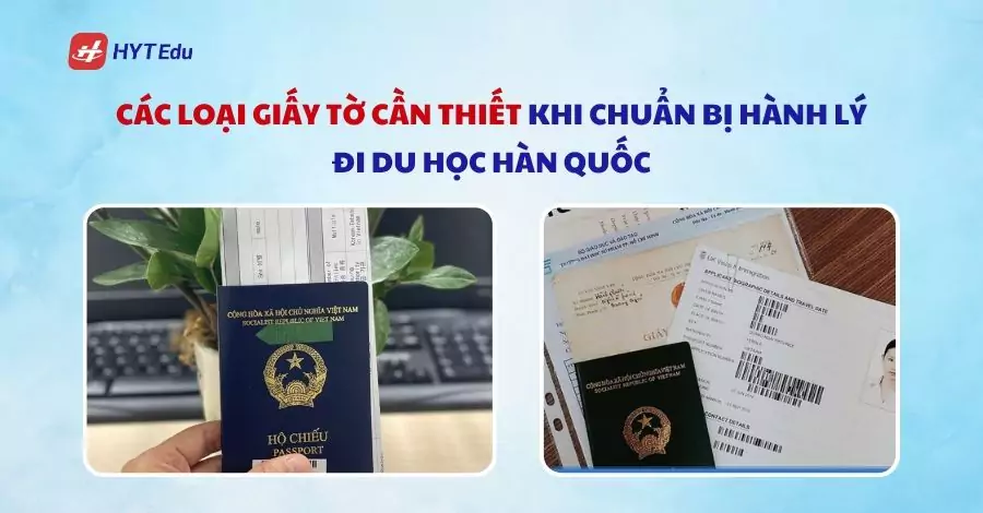 Các loại giấy tờ cần thiết khi chuẩn bị hành lý đi du học Hàn Quốc