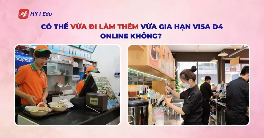 Có thể vừa đi làm thêm vừa gia hạn visa D4 online không?