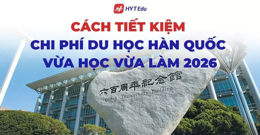 Cách tiết kiệm chi phí du học Hàn Quốc vừa học vừa làm 2026