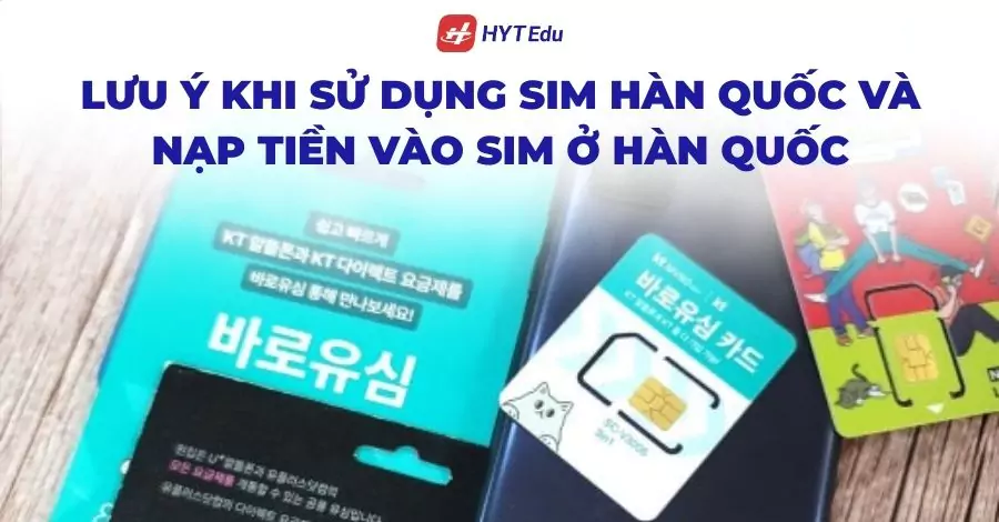 Lưu ý khi sử dụng SIM Hàn Quốc và nạp tiền vào sim ở Hàn Quốc