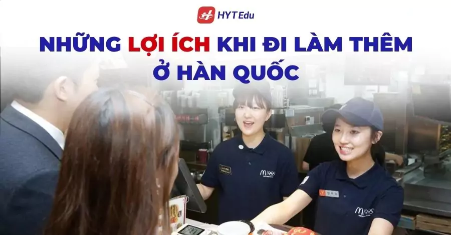Những lợi ích khi đi làm thêm ở Hàn Quốc