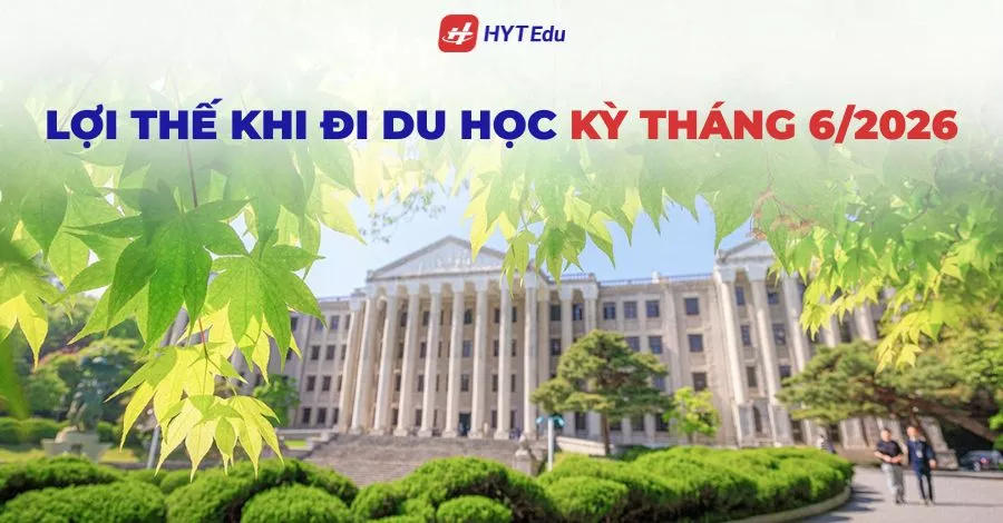 Lợi thế du học Hàn Quốc kỳ tháng 6/2026 cùng HYT Edu