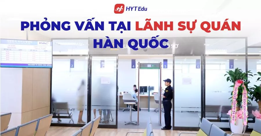 Tổng hợp câu hỏi phỏng vấn du học Hàn Quốc 2026 và bí quyết trả lời hiệu quả Buổi phỏng vấn visa du học Hàn Quốc tại Lãnh sự quán năm 2026