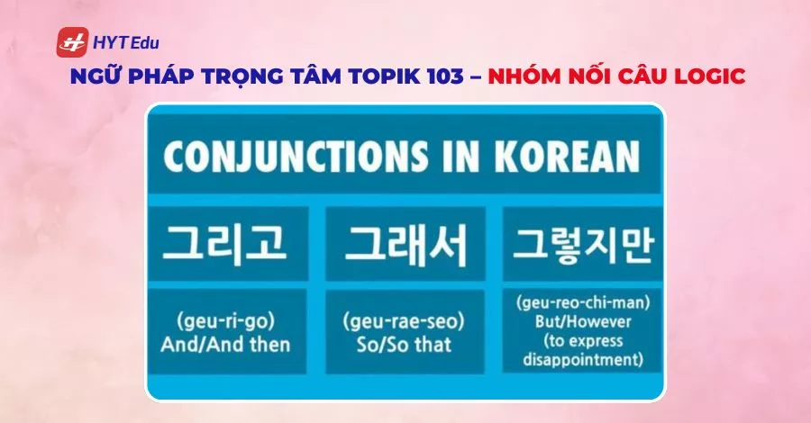 Ngữ pháp trọng tâm TOPIK 103 – nhóm nối câu logic