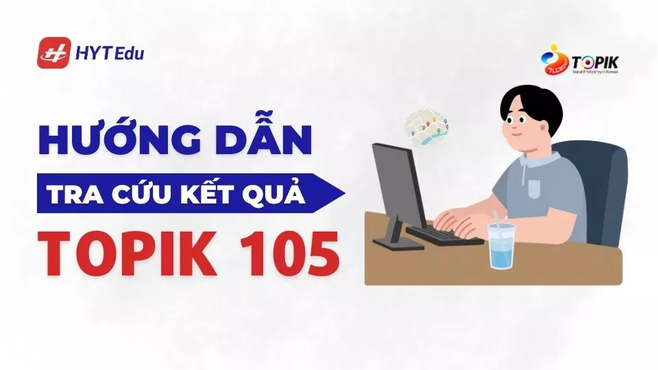Tra cứu kết quả TOPIK 105 chính xác, nhanh nhất 2026 cách tra cứu TOPIK 105