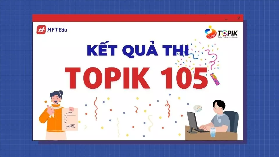 Tra cứu kết quả TOPIK 105 chính xác, nhanh nhất 2026 kết quả thi TOPIK 105