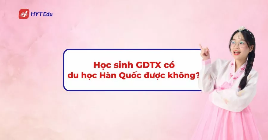 Học sinh GDTX có du học Hàn Quốc được không năm 2026