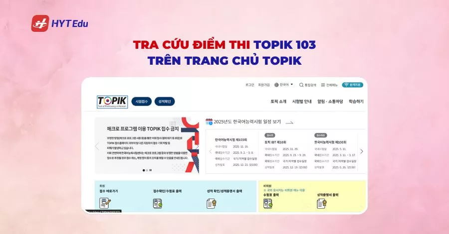 Tra cứu điểm thi TOPIK 103: Hướng dẫn chi tiết, nhanh & chính xác Tra cứu điểm thi TOPIK 103 trên trang chủ TOPIK
