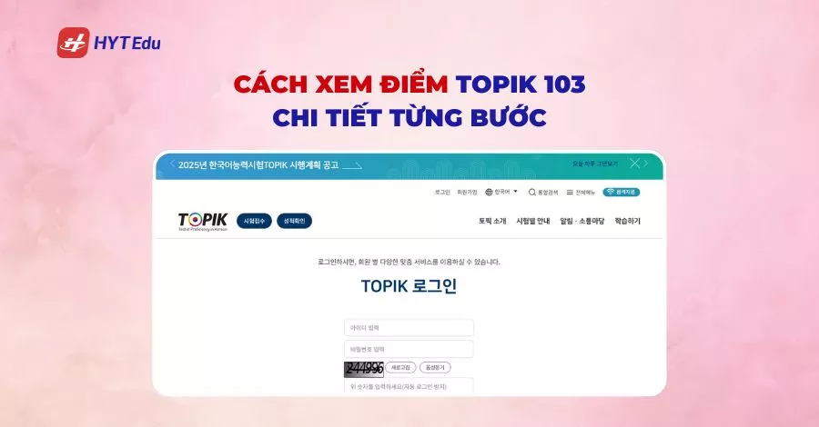 Tra cứu điểm thi TOPIK 103: Hướng dẫn chi tiết, nhanh & chính xác Cách xem điểm TOPIK 103 chi tiết từng bước