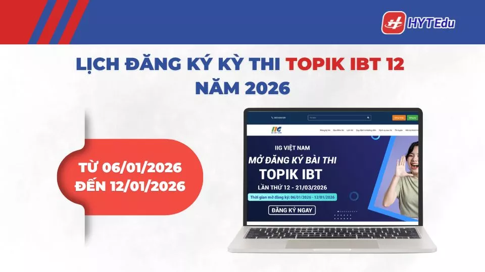 TOPIK IBT 12 – Thông tin kỳ thi & lịch đăng ký năm 2026 Lịch đăng ký kỳ thi TOPIK IBT 12 năm 2026
