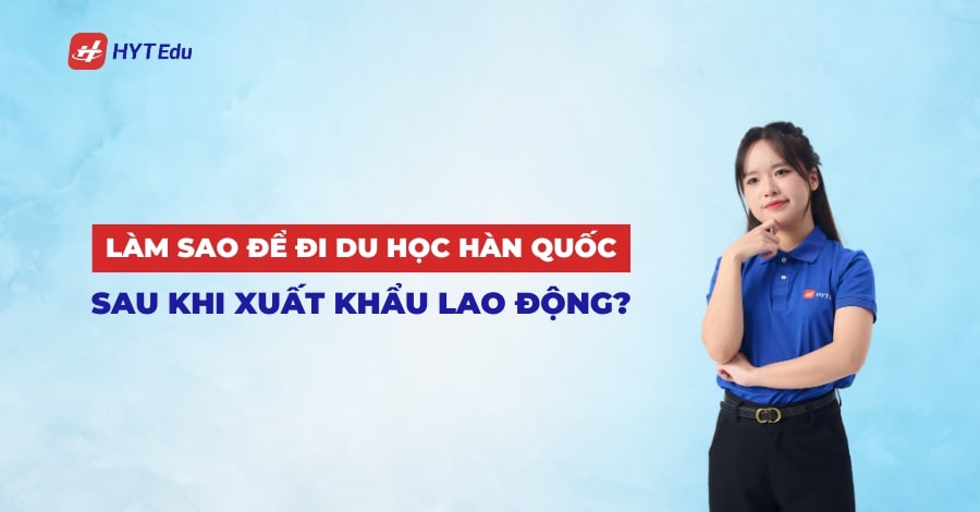 lam sao de di du hoc han quoc sau khi xuat khau lao dong