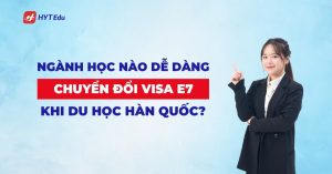 nganh hoc nao chuyen doi visa e7 khi du hoc han quoc