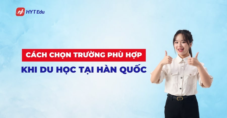 cach chon truong phu hop khi du hoc tai han quoc