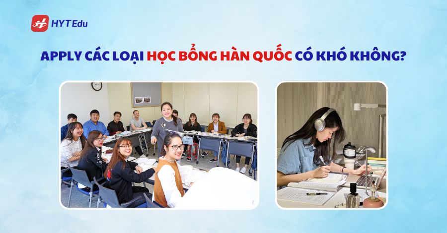 Các loại học bổng Hàn Quốc mới nhất 2025 Apply các loại học bổng Hàn Quốc có khó không