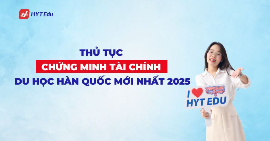 Thủ tục chứng minh tài chính du học Hàn Quốc mới nhất 2025