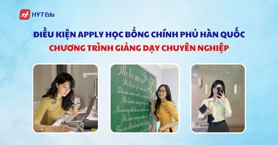 Cách apply Học bổng Chính phủ Hàn Quốc 2025 dieu kien apply hoc bong chinh phu han quoc chuong trinh giang day chuyen nghiep