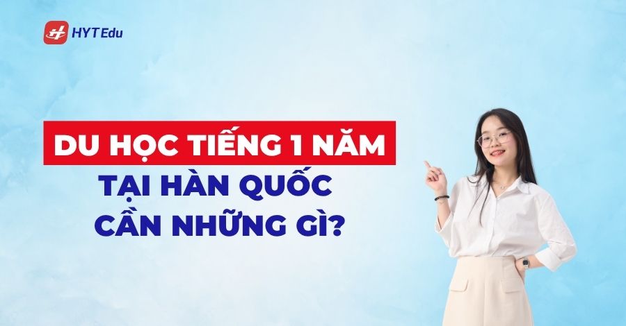 Du học tiếng 1 năm tại Hàn Quốc cần những gì