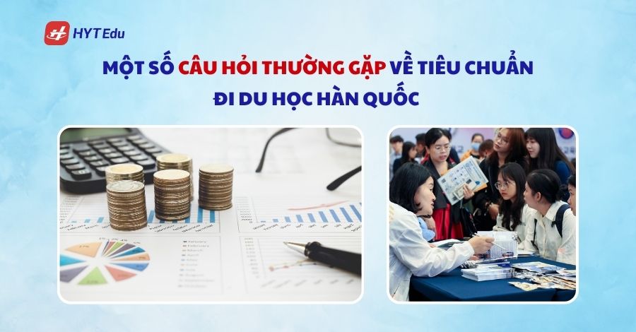 Tiêu chuẩn đi du học Hàn Quốc mới nhất 2025 Một số câu hỏi thường gặp về tiêu chuẩn đi du học Hàn Quốc