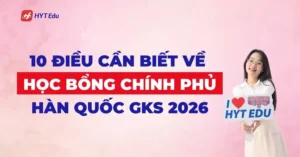 10 điều cần biết về học bổng Chính phủ Hàn Quốc GKS 2026