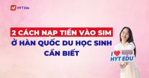 2 cách nạp tiền vào sim ở Hàn Quốc du học sinh cần biết