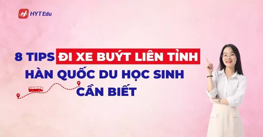 8 tips đi xe buýt liên tỉnh Hàn Quốc du học sinh cần biết