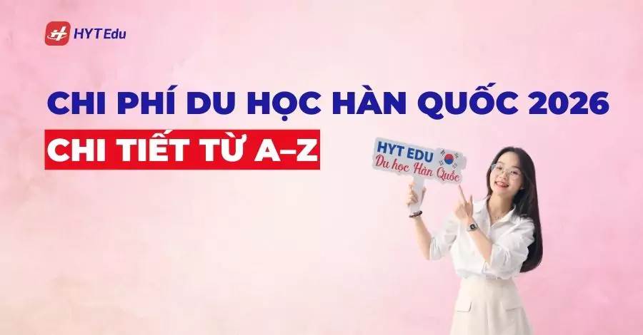 Chi phí du học Hàn Quốc 2026 chi tiết từ A–Z cho du học sinh