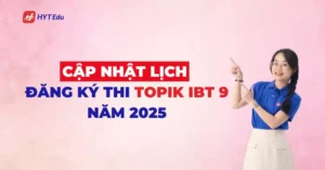 Lịch đăng ký thi Topik IBT 9 năm 2025 mới nhất