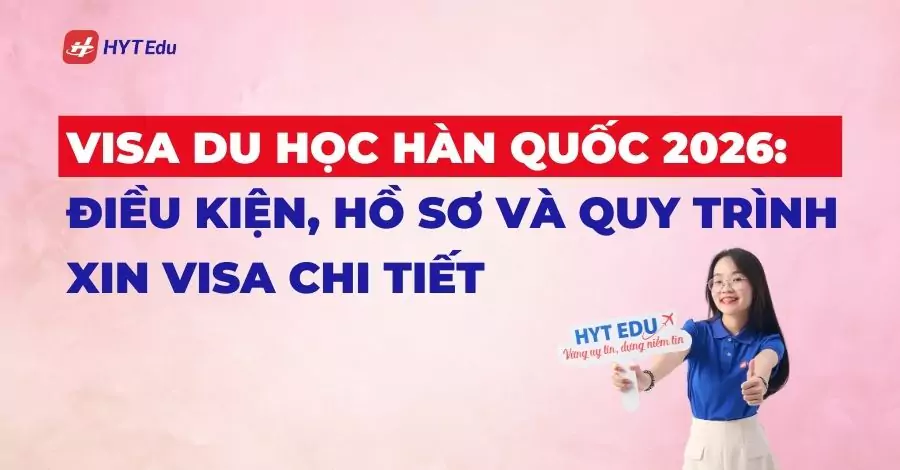 Visa du học Hàn Quốc 2026: Điều kiện, hồ sơ và quy trình xin visa chi tiết visa du hoc han quoc 2026 dieu kien