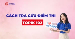 Cách tra cứu điểm thi TOPIK 102 nhanh chóng và chính xác