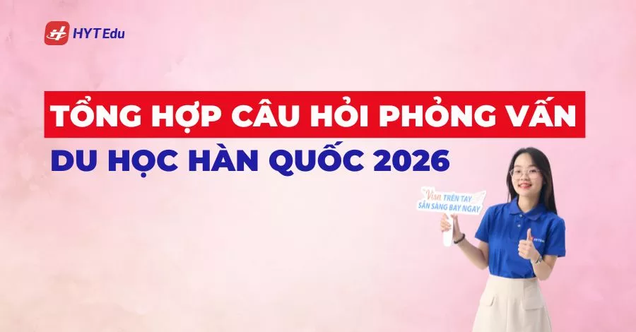 Tổng hợp câu hỏi phỏng vấn du học Hàn Quốc 2026 và bí quyết trả lời hiệu quả Tổng hợp câu hỏi phỏng vấn du học Hàn Quốc 2026 và bí quyết trả lời hiệu quả