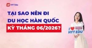 Du học Hàn Quốc kỳ tháng 6/2026 – Lý do và lộ trình chi tiết cùng HYT Edu