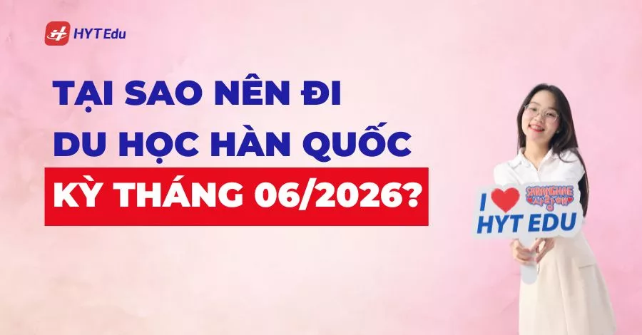 Du học Hàn Quốc kỳ tháng 6/2026 – Lý do và lộ trình chi tiết cùng HYT Edu