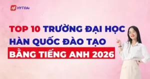 Top 10 trường Đại học Hàn Quốc đào tạo bằng tiếng Anh 2026