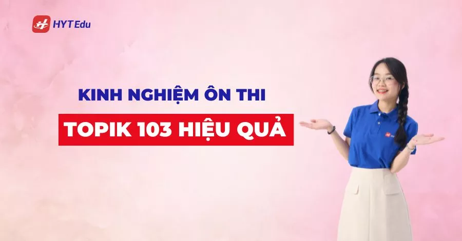 Kinh nghiệm ôn thi TOPIK 103 hiệu quả