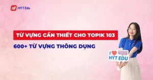 Danh sách từ vựng cần thiết cho TOPIK 103