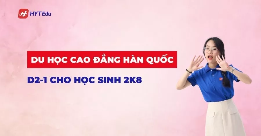 Du học cao đẳng Hàn Quốc D2-1 cho học sinh 2k8: Lựa chọn thông minh sau THPT Du học cao đẳng Hàn Quốc D2-1 cho học sinh 2k8