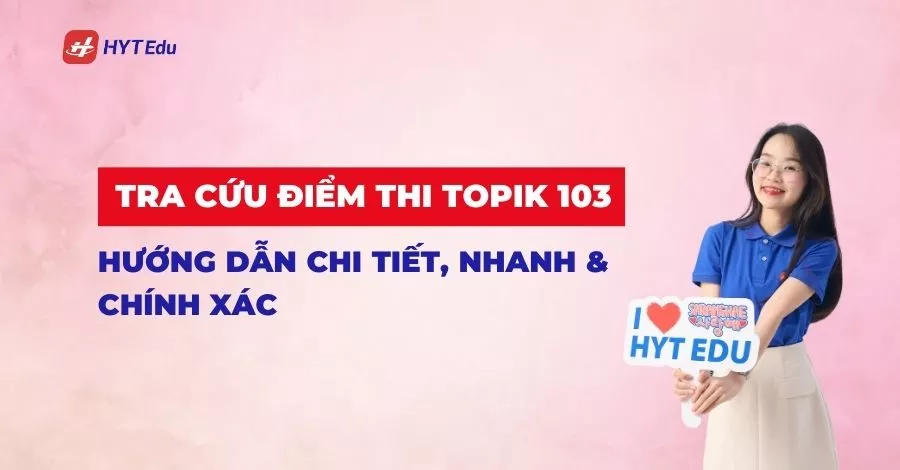 Tra cứu điểm thi TOPIK 103: Hướng dẫn chi tiết, nhanh & chính xác Tra cứu điểm thi TOPIK 103