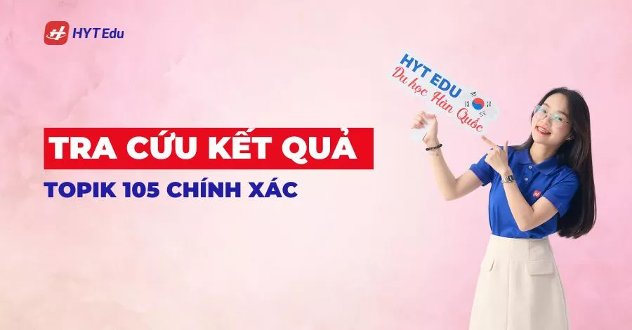 Tra cứu kết quả TOPIK 105 chính xác, nhanh nhất 2026 tra cứu điểm TOPIK 105
