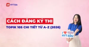 Cách đăng ký thi TOPIK 105 chi tiết năm 2026