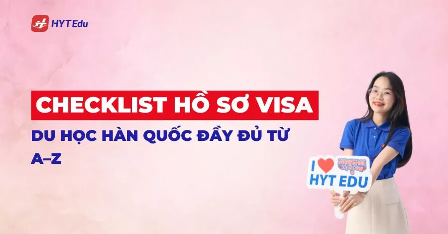 Checklist hồ sơ visa du học Hàn Quốc đầy đủ & chuẩn nhất checklist hồ sơ visa du học Hàn Quốc đầy đủ