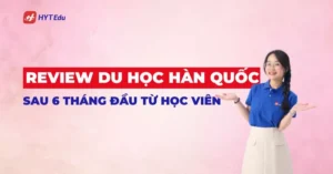 review du học Hàn Quốc sau 6 tháng