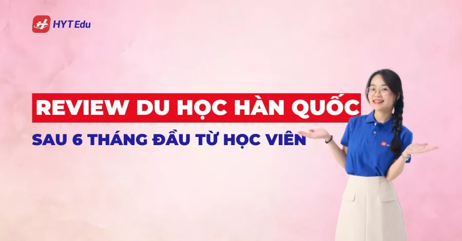 review du học Hàn Quốc sau 6 tháng