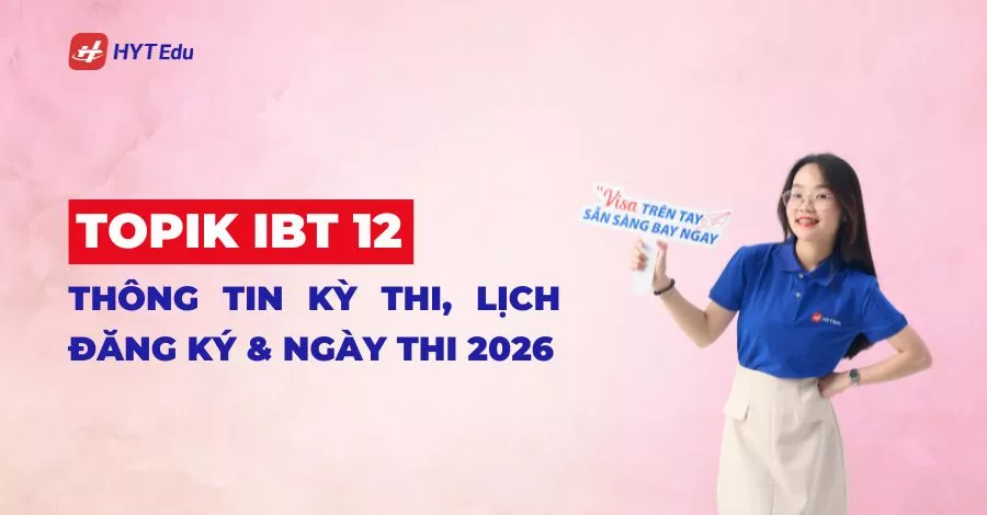 TOPIK IBT 12 – Thông tin kỳ thi & lịch đăng ký năm 2026 TOPIK IBT 12 – thông tin kỳ thi tiếng Hàn năm 2026